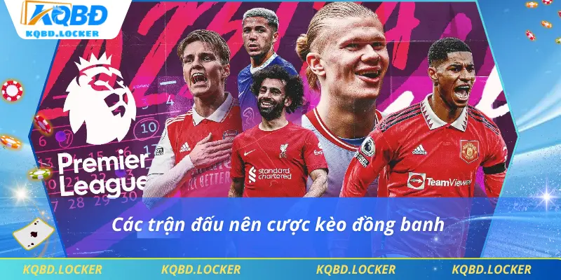 Các trận đấu nên cược kèo đồng banh