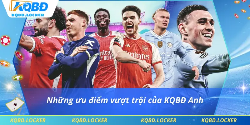Những ưu điểm vượt trội của KQBĐ Anh
