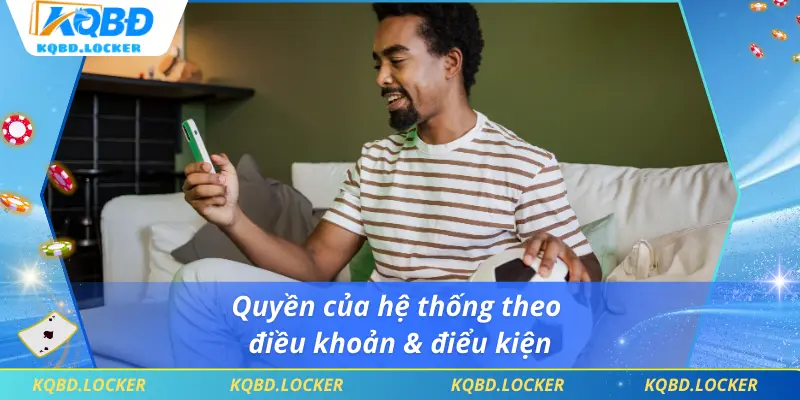 Quyền của hệ thống theo điều khoản & điểu kiện