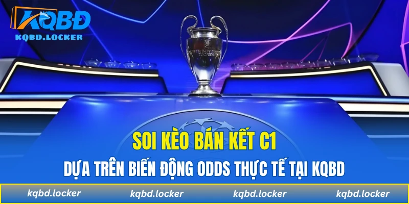 Soi kèo bán kết c1 dựa trên biến động Odds thực tế